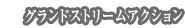 グランドストリームアクション